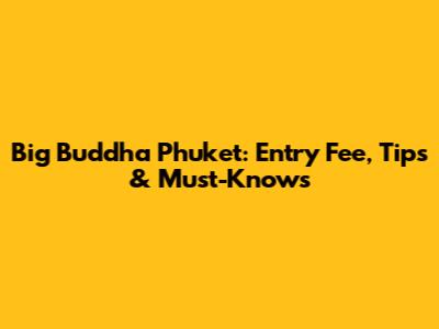 Big Buddha Phuket: Entry Fee, Tips & Must-Knows