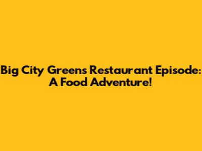 Big City Greens Restaurant Episode: A Food Adventure!