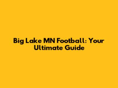 Big Lake MN Football: Your Ultimate Guide