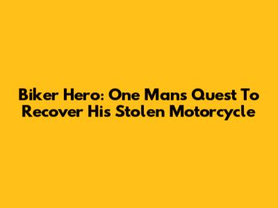 Biker Hero: One Man's Quest To Recover His Stolen Motorcycle