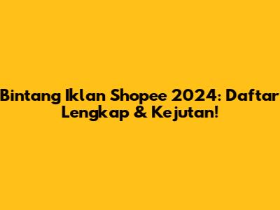 Bintang Iklan Shopee 2024: Daftar Lengkap & Kejutan!