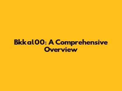 Bkkal00: A Comprehensive Overview