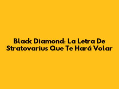 Black Diamond: La Letra De Stratovarius Que Te Hará Volar