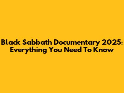 Black Sabbath Documentary 2025: Everything You Need To Know
