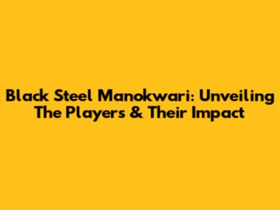 Black Steel Manokwari: Unveiling The Players & Their Impact