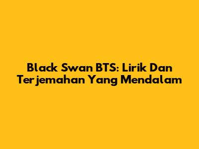 Black Swan BTS: Lirik Dan Terjemahan Yang Mendalam