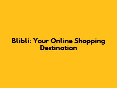 Blibli: Your Online Shopping Destination