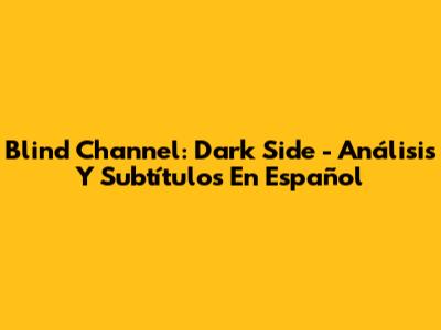Blind Channel: Dark Side - Análisis Y Subtítulos En Español
