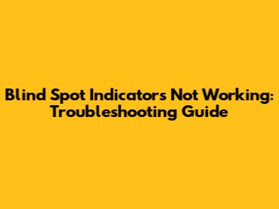 Blind Spot Indicators Not Working: Troubleshooting Guide