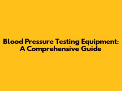 Blood Pressure Testing Equipment: A Comprehensive Guide