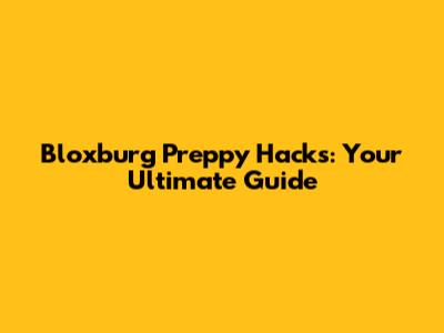 Bloxburg Preppy Hacks: Your Ultimate Guide