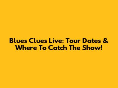 Blue's Clues Live: Tour Dates & Where To Catch The Show!