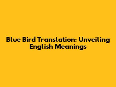 Blue Bird Translation: Unveiling English Meanings