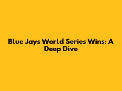 Blue Jays' World Series Wins: A Deep Dive