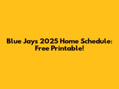 Blue Jays 2025 Home Schedule: Free Printable!