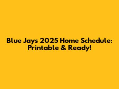 Blue Jays 2025 Home Schedule: Printable & Ready!