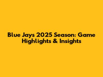 Blue Jays 2025 Season: Game Highlights & Insights