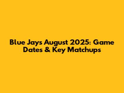 Blue Jays August 2025: Game Dates & Key Matchups