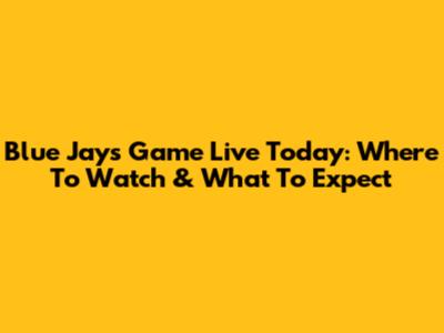 Blue Jays Game Live Today: Where To Watch & What To Expect