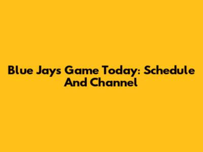 Blue Jays Game Today: Schedule And Channel