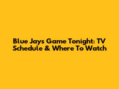 Blue Jays Game Tonight: TV Schedule & Where To Watch