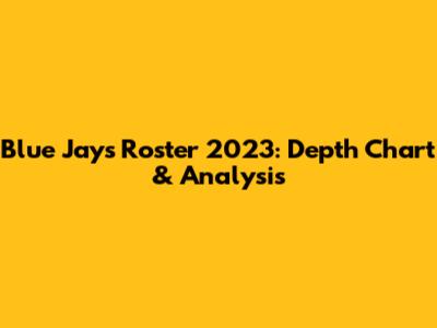 Blue Jays Roster 2023: Depth Chart & Analysis