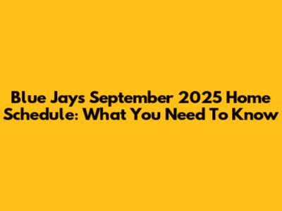 Blue Jays September 2025 Home Schedule: What You Need To Know