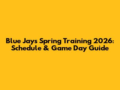 Blue Jays Spring Training 2026: Schedule & Game Day Guide