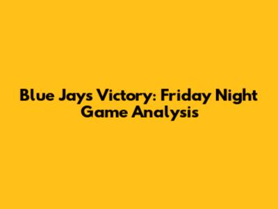 Blue Jays Victory: Friday Night Game Analysis