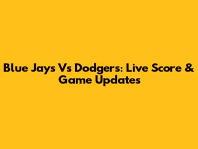 Blue Jays Vs Dodgers: Live Score & Game Updates