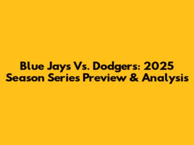 Blue Jays Vs. Dodgers: 2025 Season Series Preview & Analysis