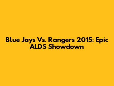 Blue Jays Vs. Rangers 2015: Epic ALDS Showdown
