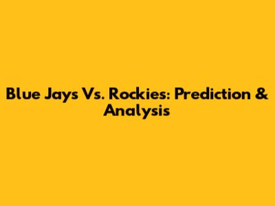 Blue Jays Vs. Rockies: Prediction & Analysis