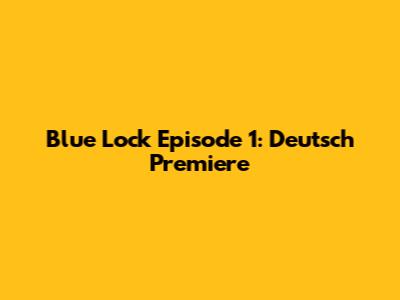 Blue Lock Episode 1: Deutsch Premiere