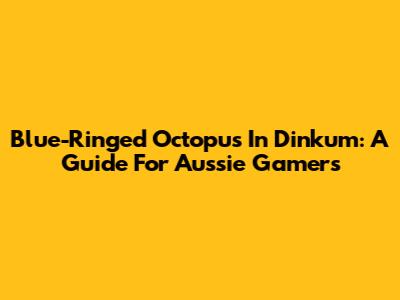 Blue-Ringed Octopus In Dinkum: A Guide For Aussie Gamers