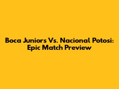 Boca Juniors Vs. Nacional Potosi: Epic Match Preview