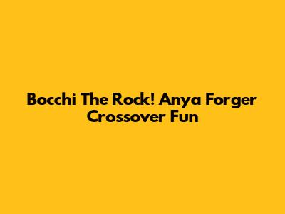 Bocchi The Rock! Anya Forger Crossover Fun