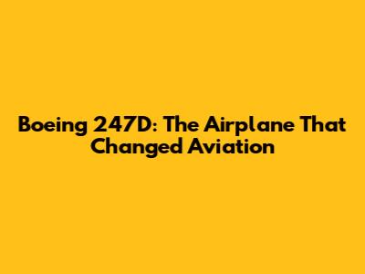 Boeing 247D: The Airplane That Changed Aviation