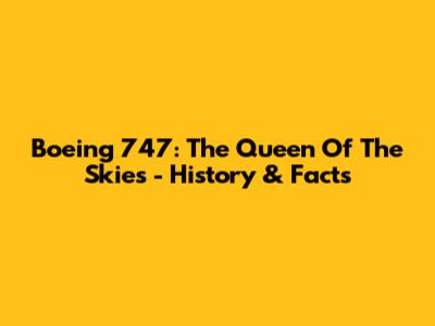 Boeing 747: The Queen Of The Skies - History & Facts