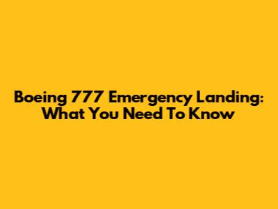 Boeing 777 Emergency Landing: What You Need To Know