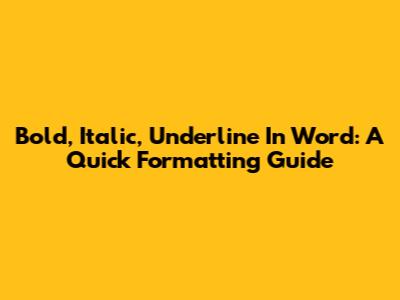 Bold, Italic, Underline In Word: A Quick Formatting Guide