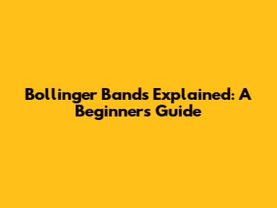 Bollinger Bands Explained: A Beginner's Guide
