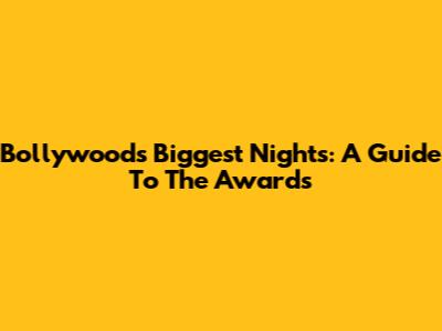 Bollywood's Biggest Nights: A Guide To The Awards