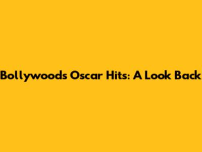 Bollywood's Oscar Hits: A Look Back