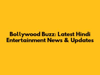 Bollywood Buzz: Latest Hindi Entertainment News & Updates