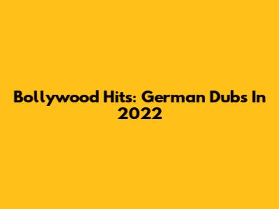 Bollywood Hits: German Dubs In 2022