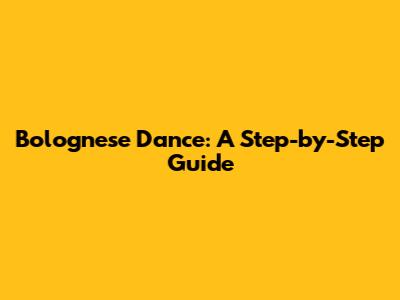 Bolognese Dance: A Step-by-Step Guide