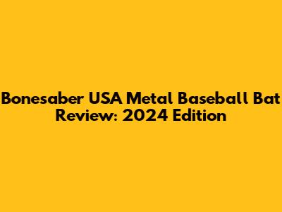 Bonesaber USA Metal Baseball Bat Review: 2024 Edition