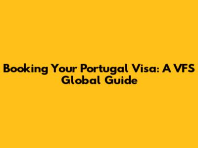 Booking Your Portugal Visa: A VFS Global Guide