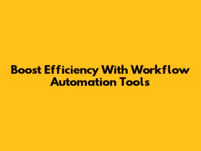 Boost Efficiency With Workflow Automation Tools
